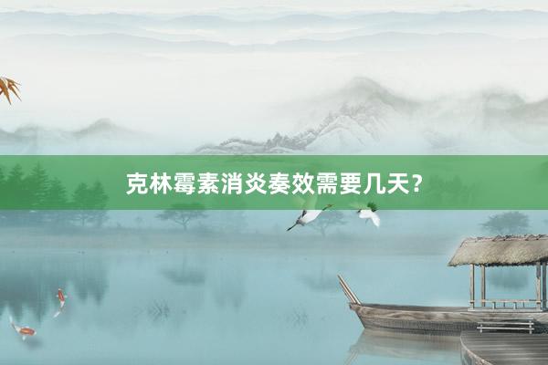 克林霉素消炎奏效需要几天？